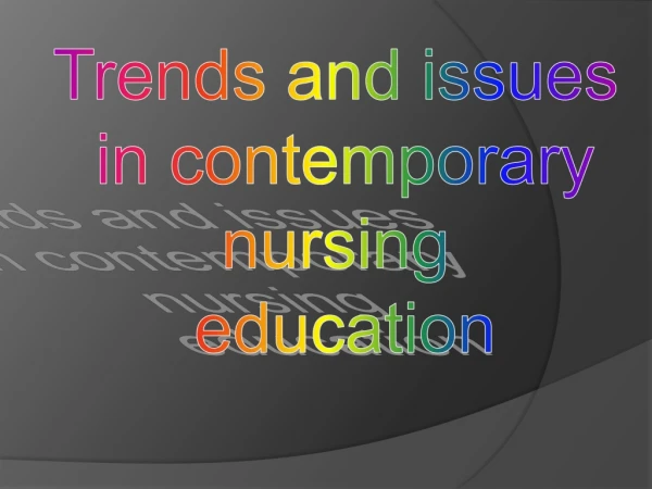 Trends and issues  in contemporary nursing  education