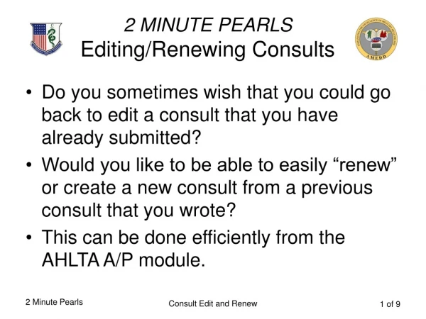 2 MINUTE PEARLS Editing/Renewing Consults