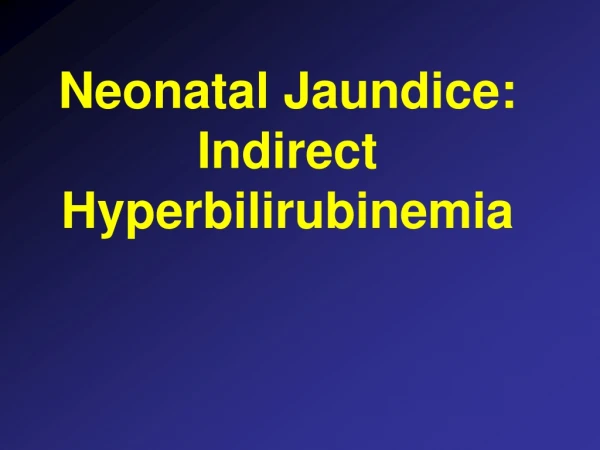Neonatal Jaundice: Indirect Hyperbilirubinemia