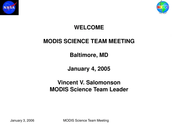 WELCOME MODIS SCIENCE TEAM MEETING Baltimore, MD January 4, 2005 Vincent V. Salomonson