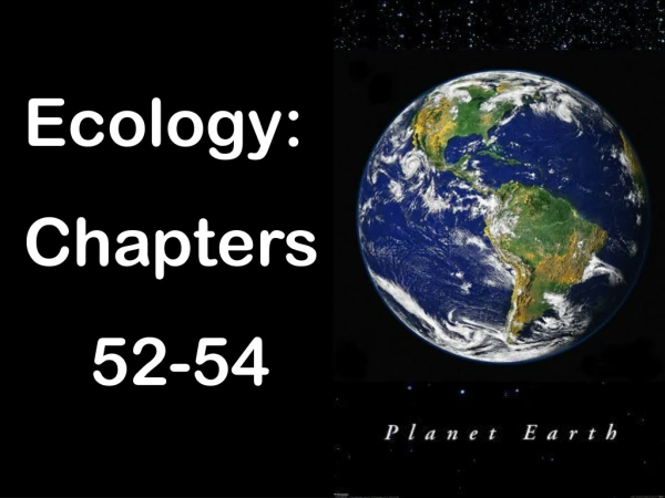 Ecology: Chapters 	52-54
