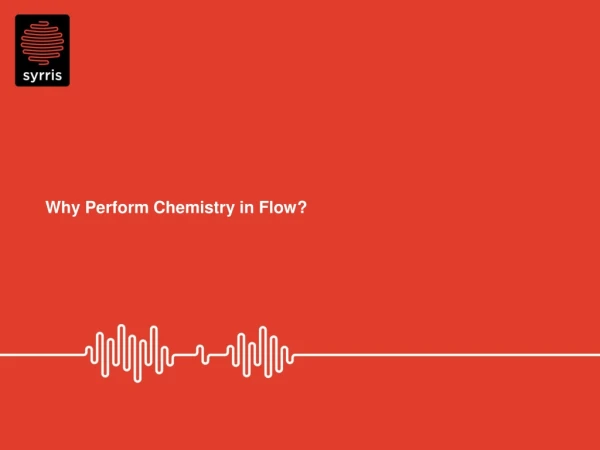 Why Perform Chemistry in Flow?