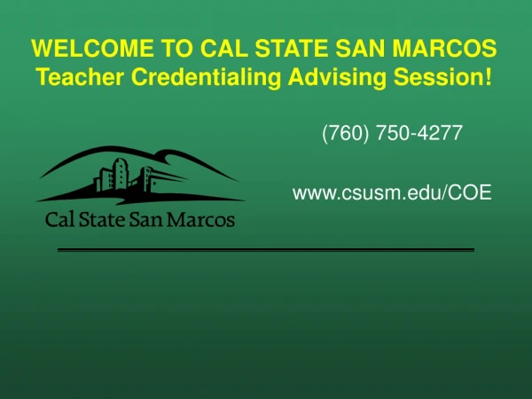 WELCOME TO CAL STATE SAN MARCOS  Teacher Credentialing Advising Session!