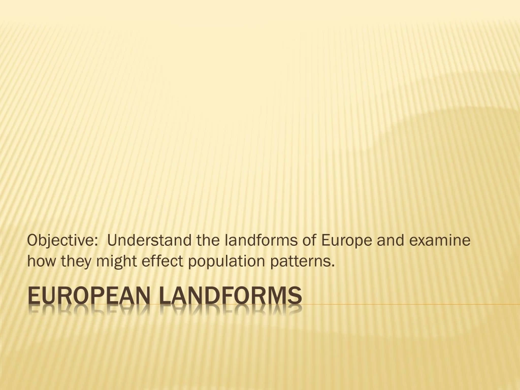 objective understand the landforms of europe and examine how they might effect population patterns