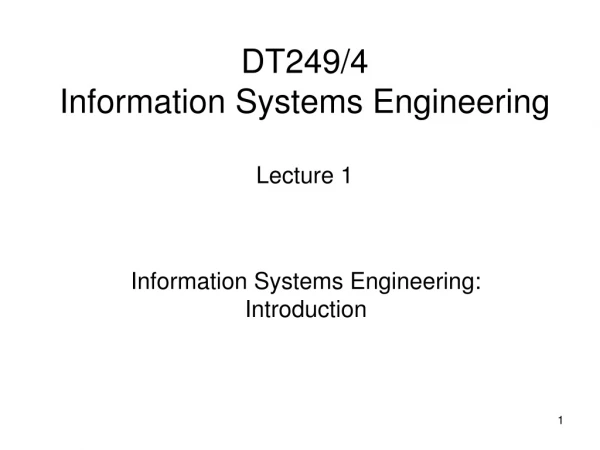 DT249/4  Information Systems Engineering Lecture 1