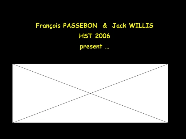Fran ç ois PASSEBON  &amp;  Jack WILLIS HST 2006 present …
