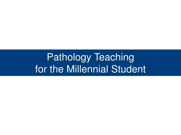 Pathology Teaching for the Millennial Student