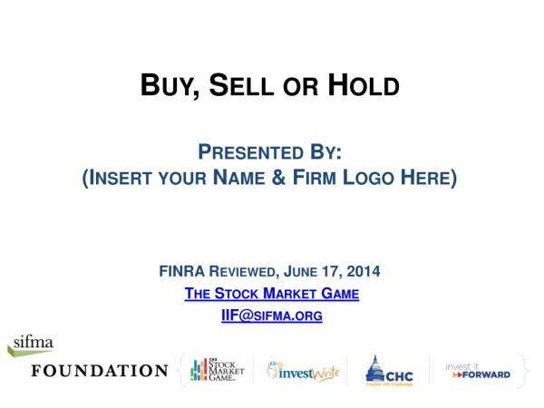 Buy, Sell or Hold Presented By: (Insert your Name &amp; Firm Logo Here) FINRA Reviewed, June 17, 2014