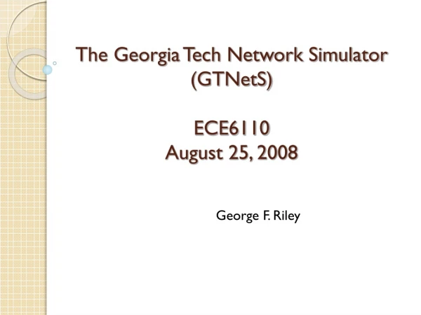 The Georgia Tech Network Simulator (GTNetS) ECE6110 August 25, 2008