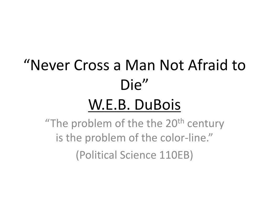 never cross a man not afraid to die w e b dubois