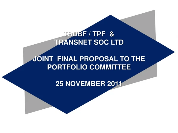 TSDBF / TPF  &amp; TRANSNET SOC LTD JOINT  FINAL PROPOSAL TO THE PORTFOLIO COMMITTEE 25 NOVEMBER 2011