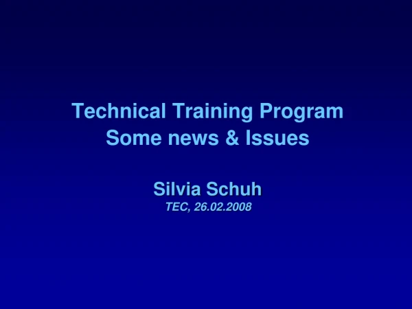 Technical Training Program Some news &amp; Issues Silvia Schuh TEC, 26.02.2008