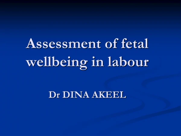 Assessment of fetal wellbeing in  labour Dr  DINA AKEEL