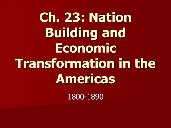 Ch. 23: Nation Building and Economic Transformation in the Americas
