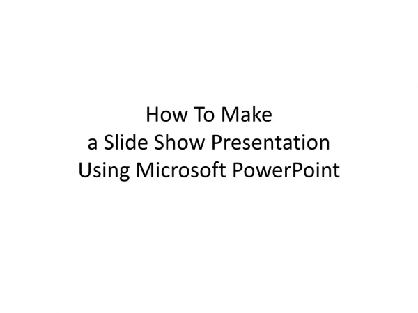 How To Make  a Slide Show Presentation Using Microsoft PowerPoint