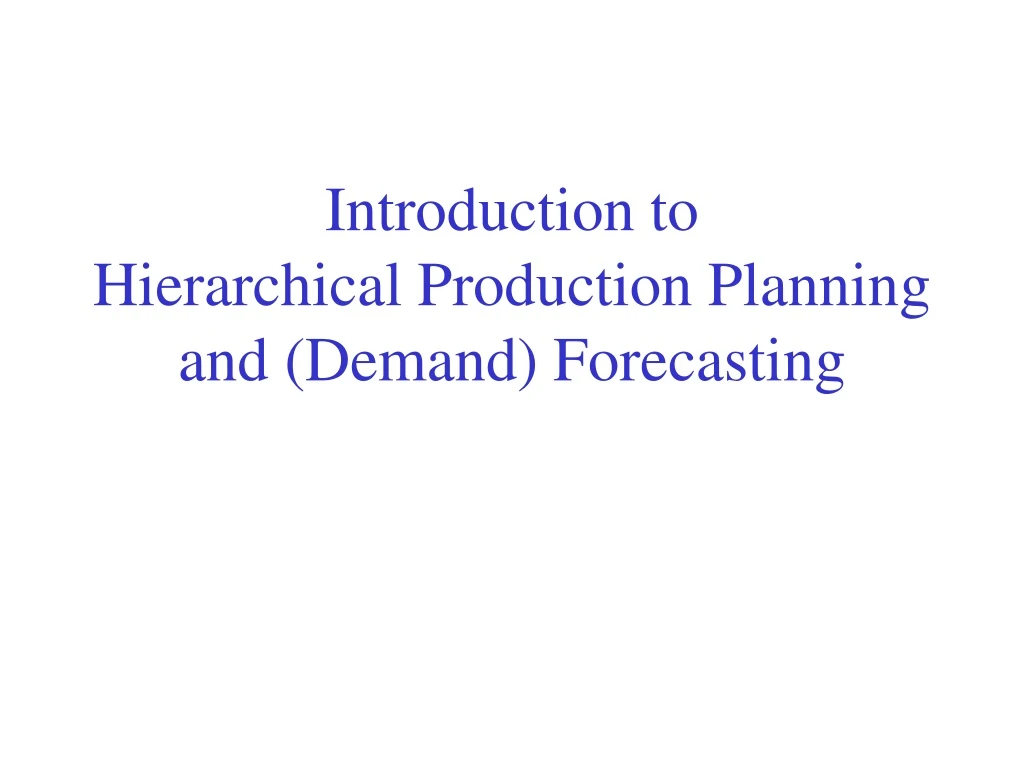 introduction to hierarchical production planning and demand forecasting