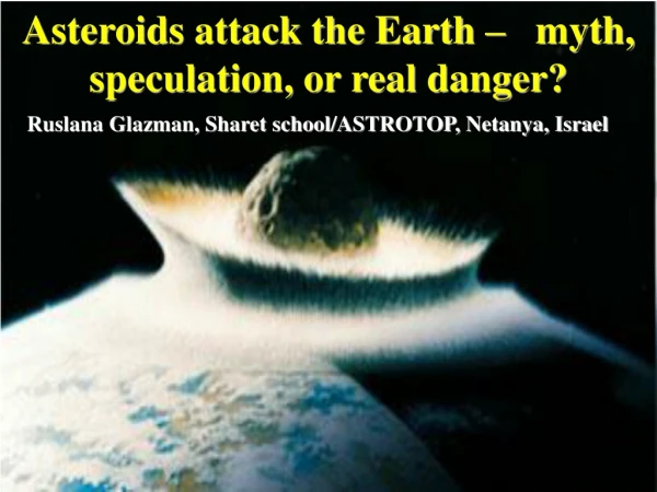 Asteroids attack the Earth –   myth, speculation, or real danger?