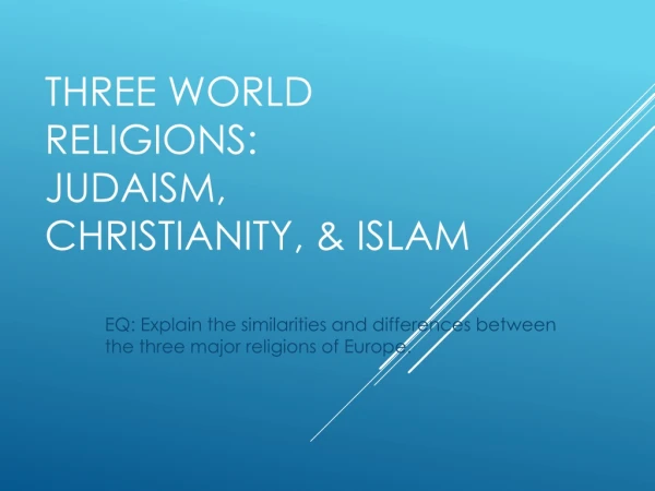 Three World Religions:  Judaism, Christianity, &amp; Islam