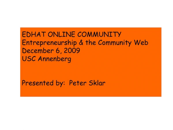 EDHAT ONLINE COMMUNITY Entrepreneurship &amp; the Community Web December 6, 2009 USC Annenberg