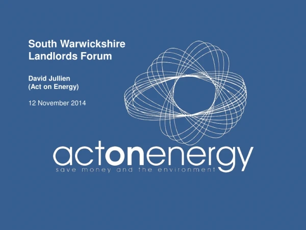South Warwickshire Landlords Forum David Jullien (Act on Energy) 12 November 2014