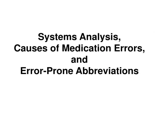 Systems Analysis,  Causes of Medication Errors, and  Error-Prone Abbreviations
