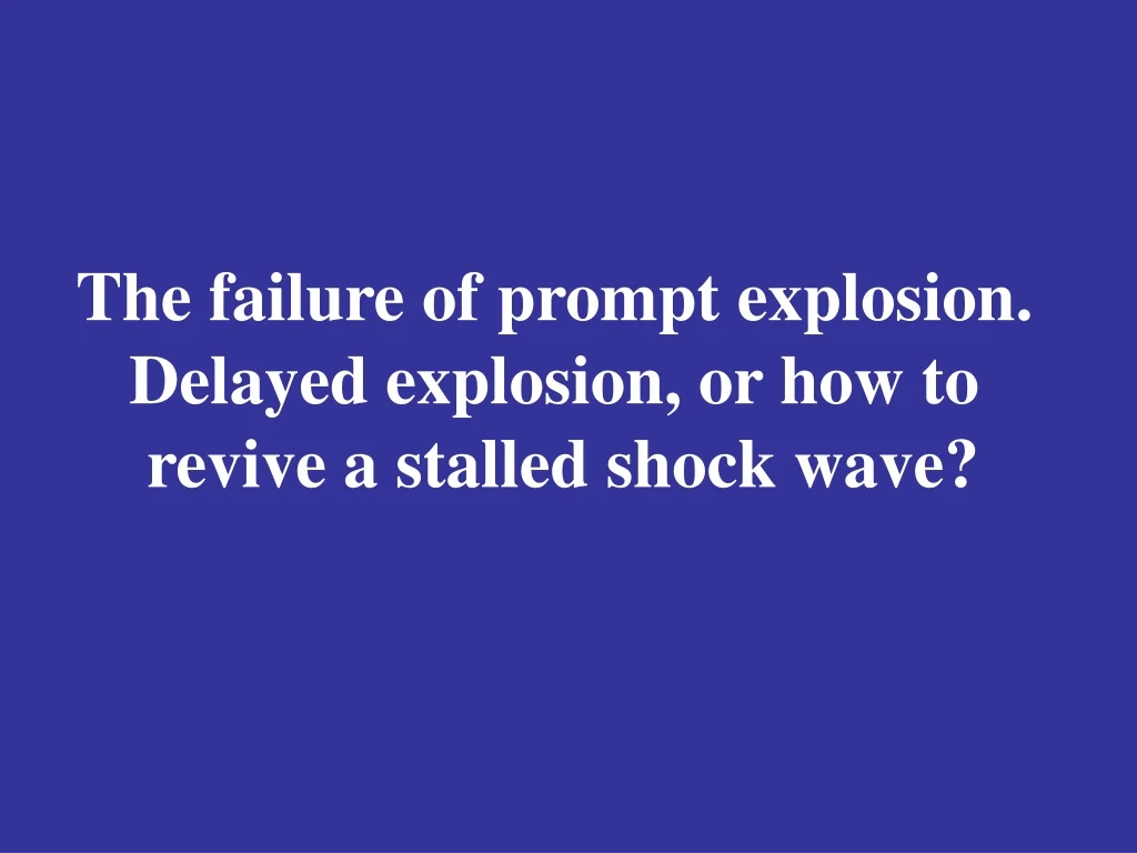 the failure of prompt explosion delayed explosion
