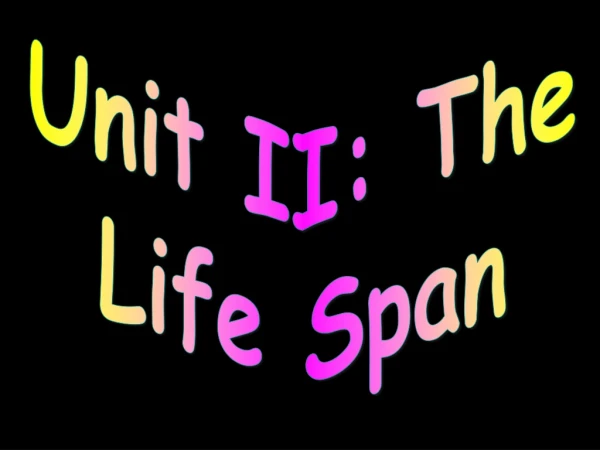 Unit II: The Life Span