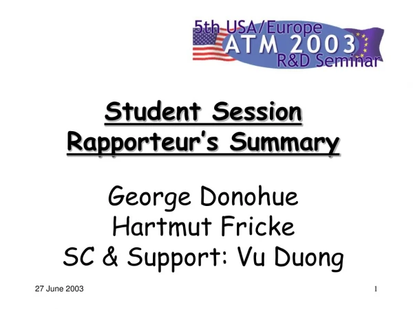 Student Session Rapporteur’s Summary George Donohue Hartmut Fricke SC &amp; Support: Vu Duong