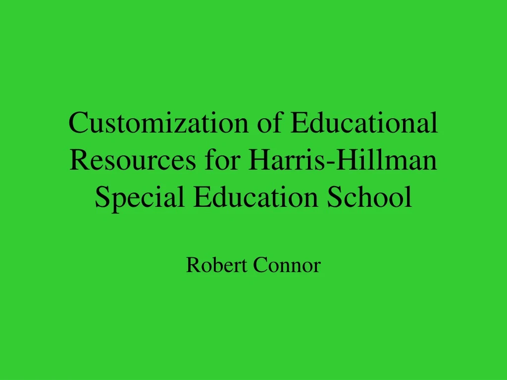 customization of educational resources for harris hillman special education school