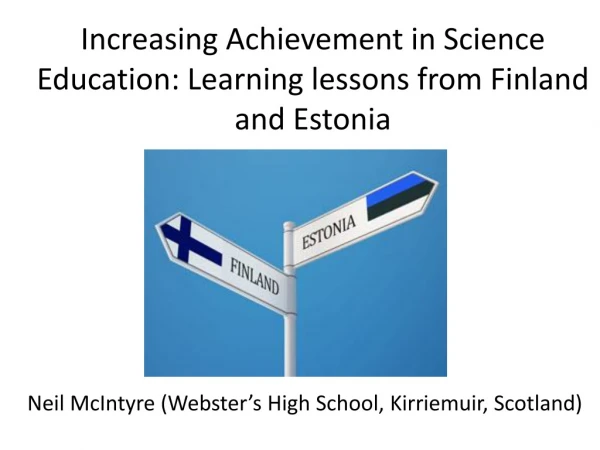 Increasing Achievement in Science Education: Learning lessons from Finland and Estonia