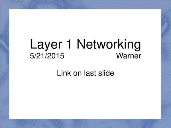 Layer 1 Networking 5/21/2015                        Warner Link on last slide