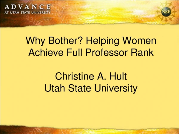Why Bother? Helping Women Achieve Full Professor Rank Christine A. Hult Utah State University