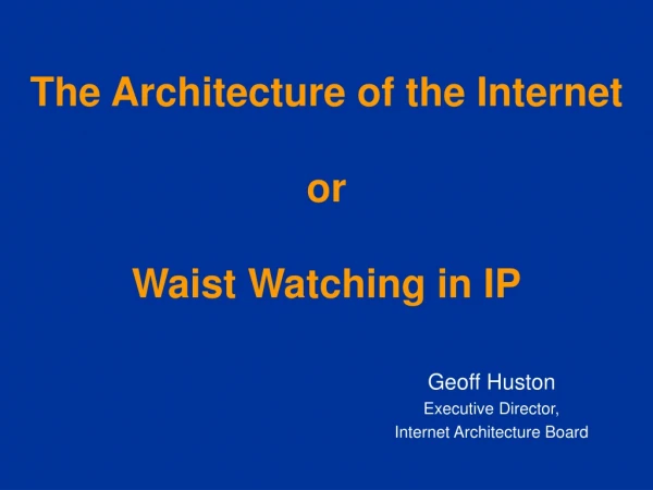 The Architecture of the Internet or  Waist Watching in IP