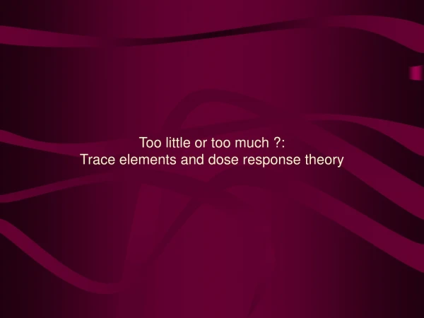 Too little or too much ?:  Trace elements and dose response theory