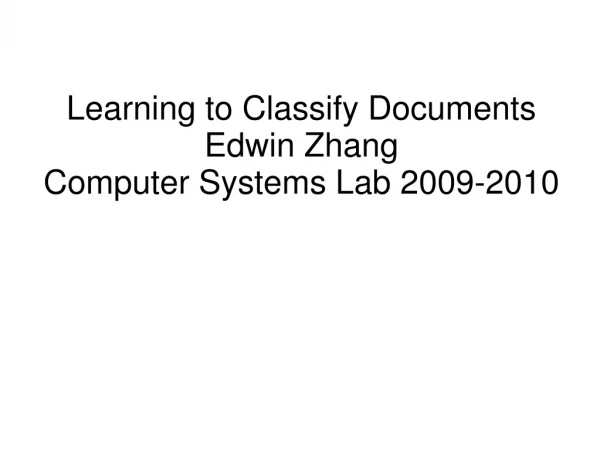Learning to Classify Documents Edwin Zhang Computer Systems Lab 2009-2010