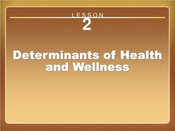 Lesson 2 Determinants of Health  and Wellness