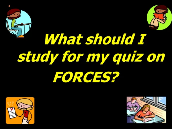 What should I  study for my quiz on  FORCES?
