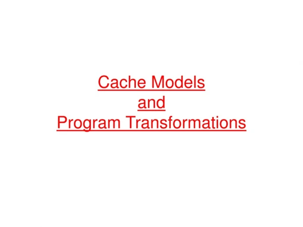 Cache Models and  Program Transformations