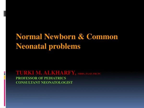 Turki  M.  AlKharfy ,  MBBS, FAAP, FRCPC P rofessor of Pediatrics Consultant Neonatologist