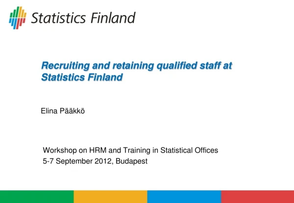 Recruiting and retaining qualified staff at Statistics Finland Elina Pääkkö