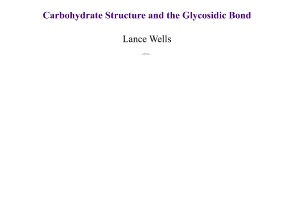 Carbohydrate Structure and the Glycosidic Bond Lance Wells