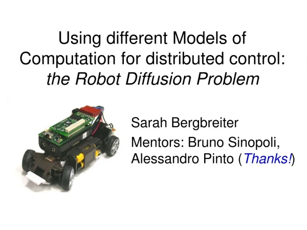 Using different Models of Computation for distributed control:  the Robot Diffusion Problem