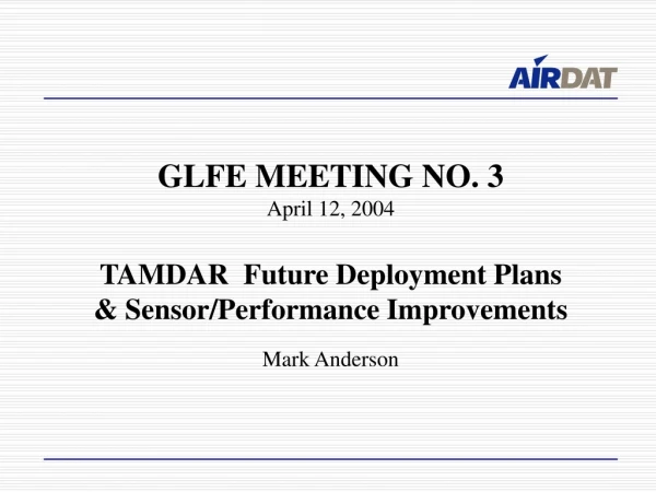 GLFE MEETING NO. 3 April 12, 2004 TAMDAR  Future Deployment Plans