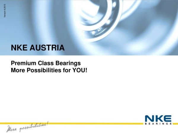 NKE AUSTRIA Premium Class Bearings More Possibilities for YOU!