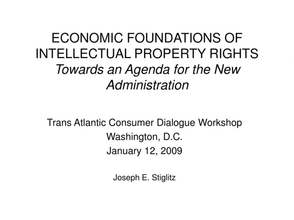 ECONOMIC FOUNDATIONS OF INTELLECTUAL PROPERTY RIGHTS Towards an Agenda for the New Administration