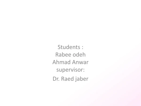 Students : Rabee odeh Ahmad Anwar supervisor: Dr.  Raed jaber