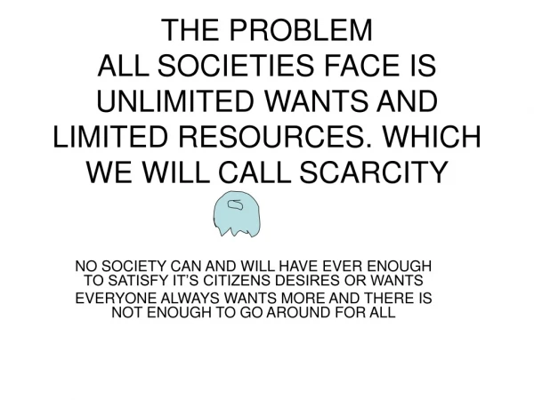 NO SOCIETY CAN AND WILL HAVE EVER ENOUGH TO SATISFY IT’S CITIZENS DESIRES OR WANTS