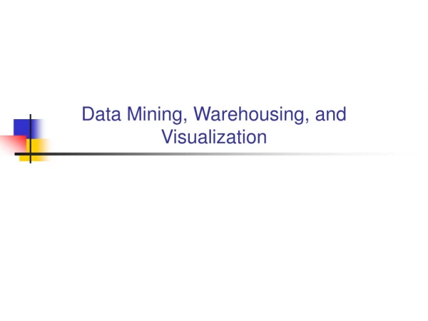 Data Mining, Warehousing, and Visualization