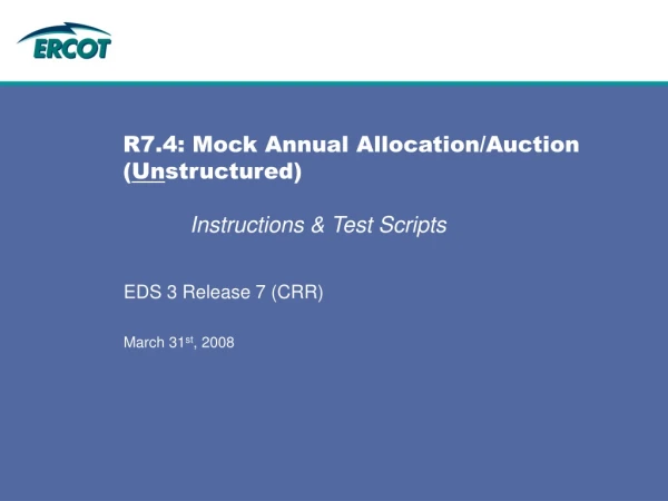 R7.4: Mock Annual Allocation/Auction ( Un structured)  Instructions &amp; Test Scripts