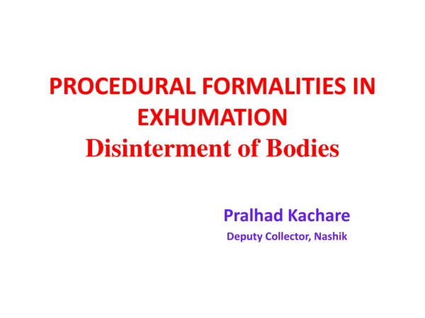 PROCEDURAL FORMALITIES IN EXHUMATION Disinterment of Bodies